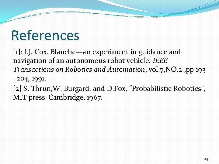 References [1]: I. J. Cox. Blanche—an experiment in guidance and navigation of an autonomous