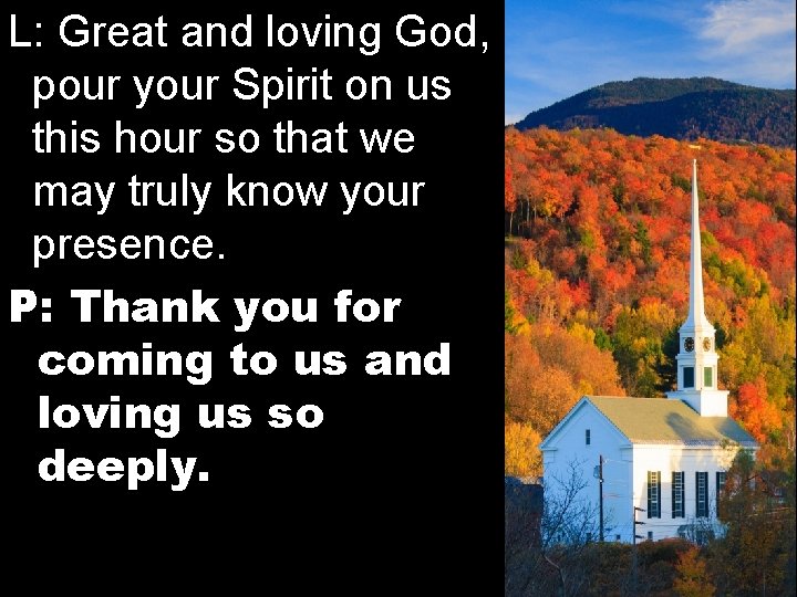 L: Great and loving God, pour your Spirit on us this hour so that