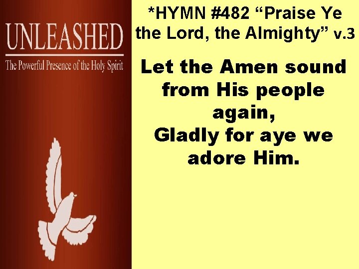 *HYMN #482 “Praise Ye the Lord, the Almighty” v. 3 Let the Amen sound