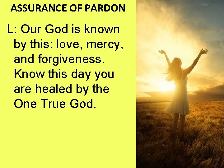 ASSURANCE OF PARDON L: Our God is known by this: love, mercy, and forgiveness.