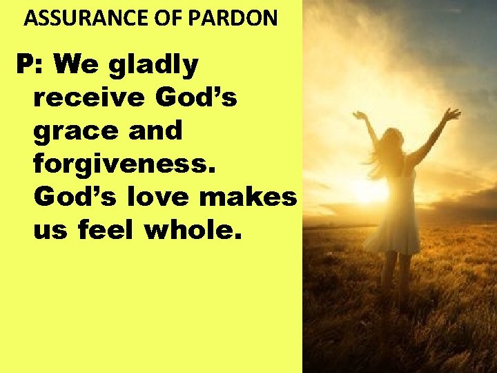 ASSURANCE OF PARDON P: We gladly receive God’s grace and forgiveness. God’s love makes