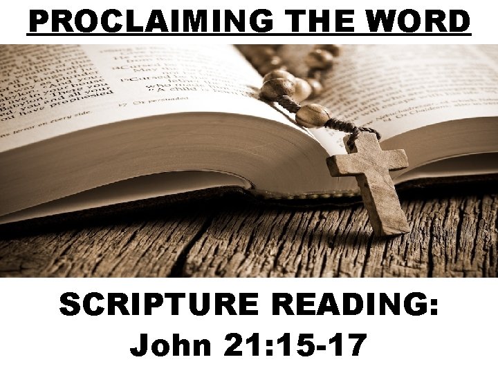 PROCLAIMING THE WORD SCRIPTURE READING: John 21: 15 -17 