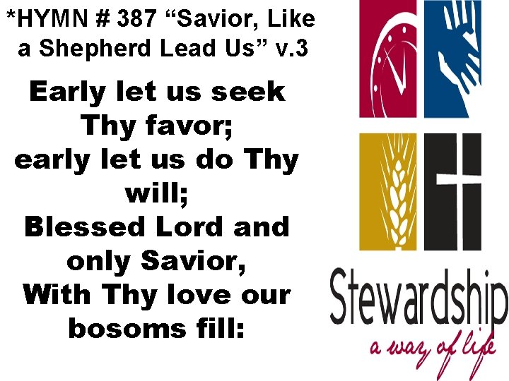 *HYMN # 387 “Savior, Like a Shepherd Lead Us” v. 3 Early let us