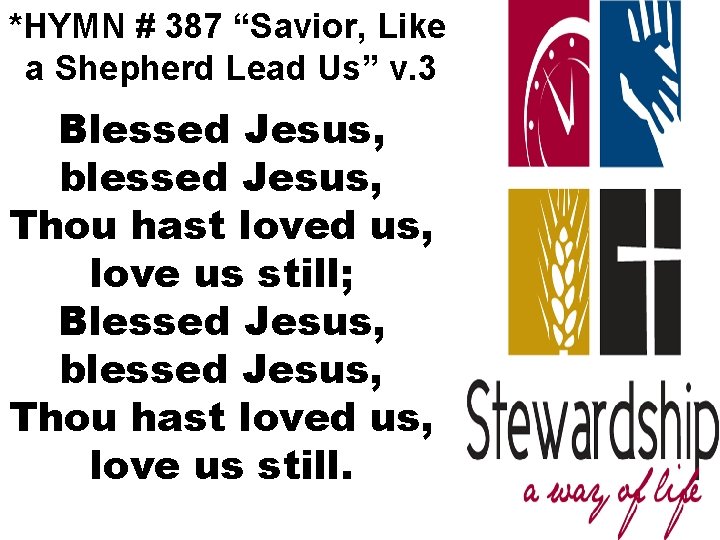 *HYMN # 387 “Savior, Like a Shepherd Lead Us” v. 3 Blessed Jesus, blessed