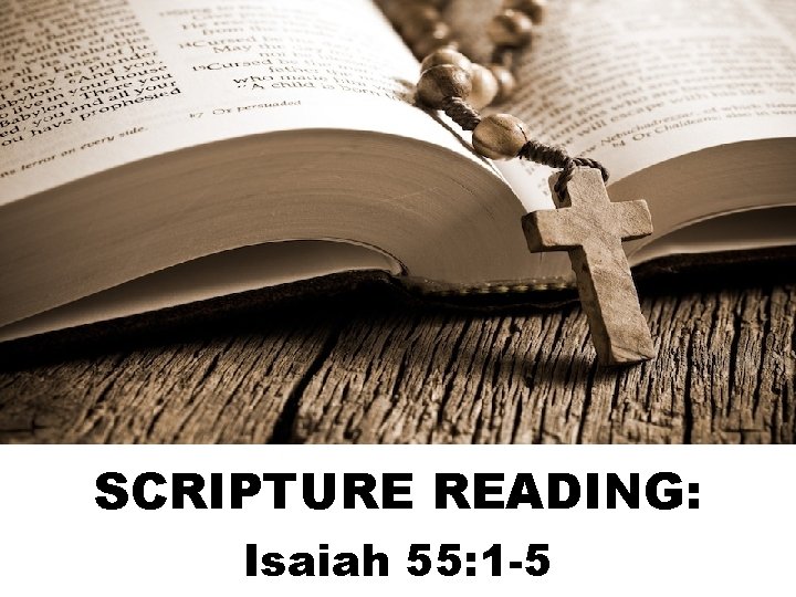 SCRIPTURE READING: Isaiah 55: 1 -5 