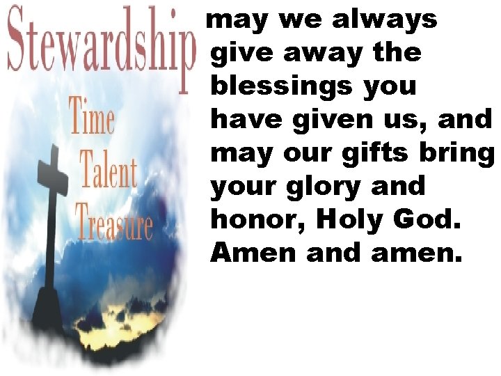 may we always give away the blessings you have given us, and may our