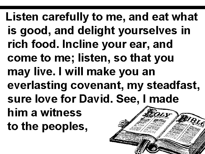 Listen carefully to me, and eat what is good, and delight yourselves in rich