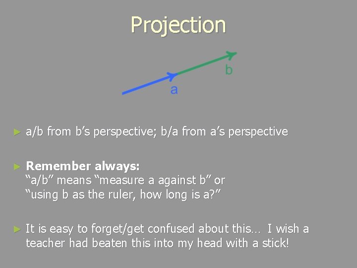 Projection ► a/b from b’s perspective; b/a from a’s perspective ► Remember always: “a/b”