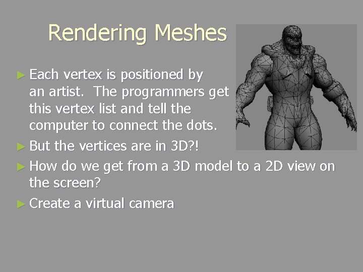 Rendering Meshes ► Each vertex is positioned by an artist. The programmers get this