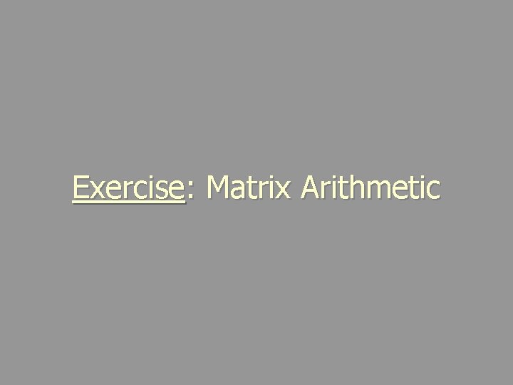 Exercise: Matrix Arithmetic 