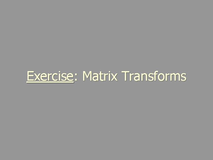 Exercise: Matrix Transforms 