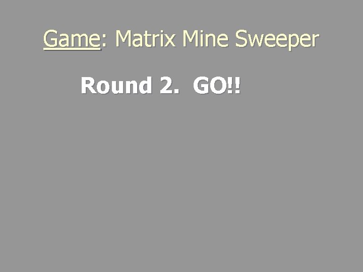 Game: Matrix Mine Sweeper Round 2. GO!! 