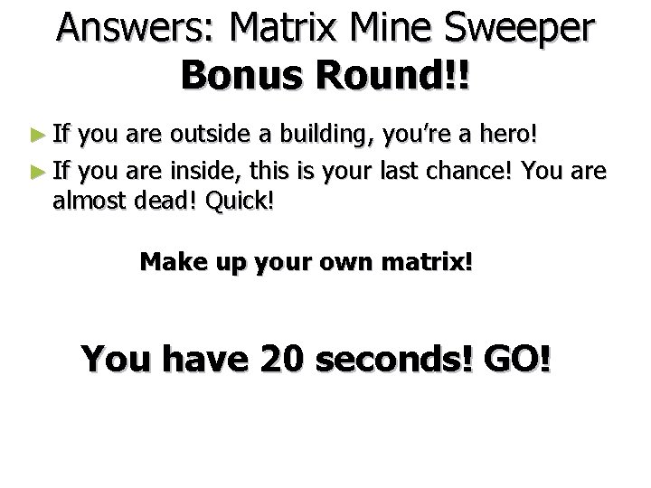 Answers: Matrix Mine Sweeper Bonus Round!! ► If you are outside a building, you’re