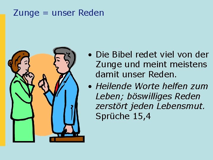 Zunge = unser Reden • Die Bibel redet viel von der Zunge und meint