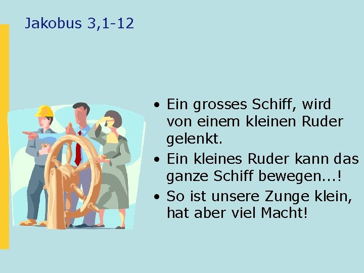 Jakobus 3, 1 -12 • Ein grosses Schiff, wird von einem kleinen Ruder gelenkt.