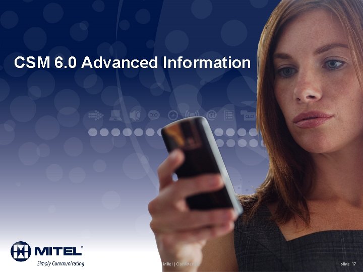 CSM 6. 0 Advanced Information Mitel | Confidential slide 17 