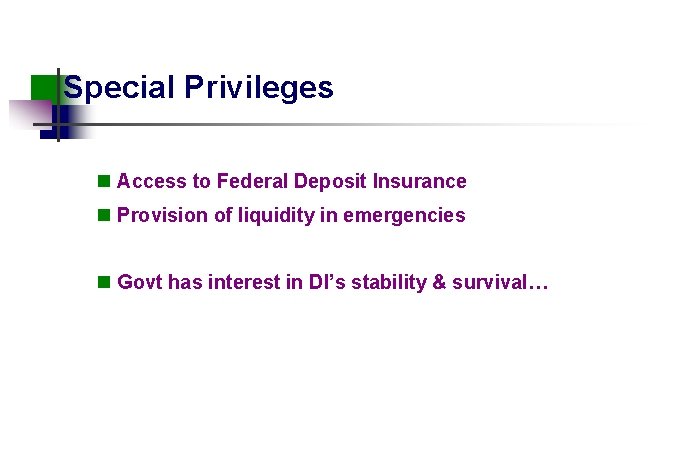 Special Privileges n Access to Federal Deposit Insurance n Provision of liquidity in emergencies