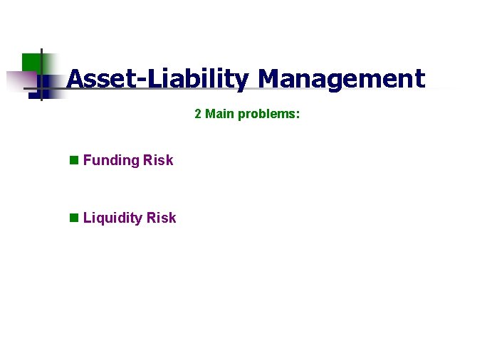 Asset-Liability Management 2 Main problems: n Funding Risk n Liquidity Risk 