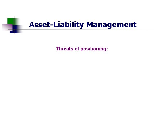 Asset-Liability Management Threats of positioning: 