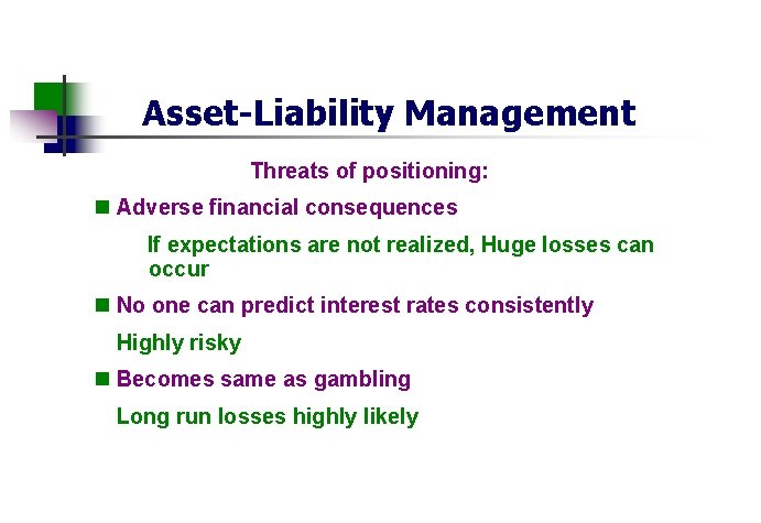 Asset-Liability Management Threats of positioning: n Adverse financial consequences If expectations are not realized,