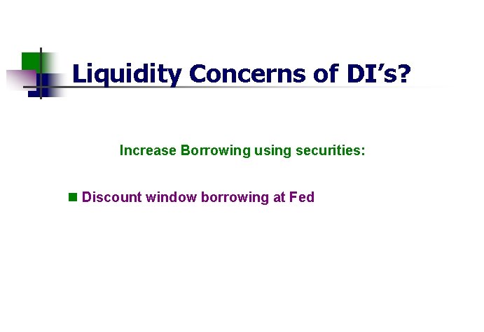Liquidity Concerns of DI’s? Increase Borrowing using securities: n Discount window borrowing at Fed