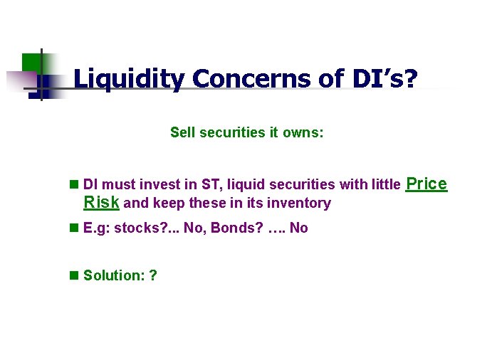 Liquidity Concerns of DI’s? Sell securities it owns: n DI must invest in ST,