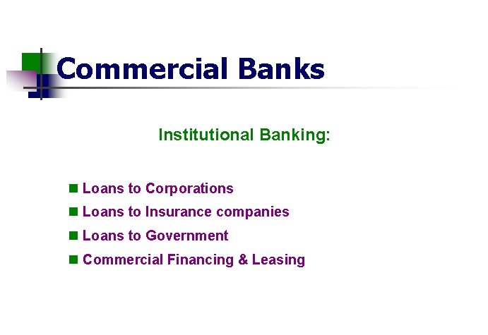 Commercial Banks Institutional Banking: n Loans to Corporations n Loans to Insurance companies n