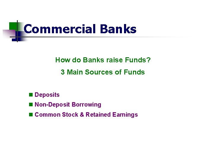 Commercial Banks How do Banks raise Funds? 3 Main Sources of Funds n Deposits