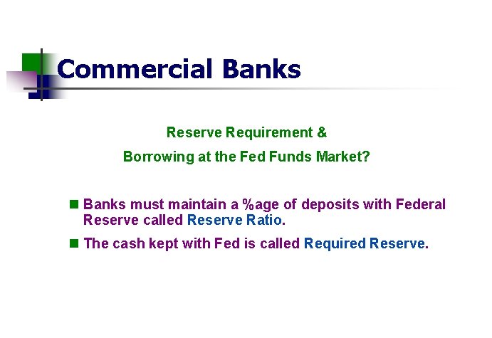 Commercial Banks Reserve Requirement & Borrowing at the Fed Funds Market? n Banks must