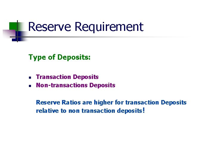 Reserve Requirement Type of Deposits: n n Transaction Deposits Non-transactions Deposits Reserve Ratios are