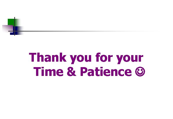 Thank you for your Time & Patience 