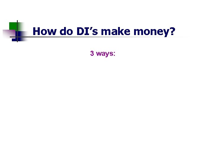 How do DI’s make money? 3 ways: 