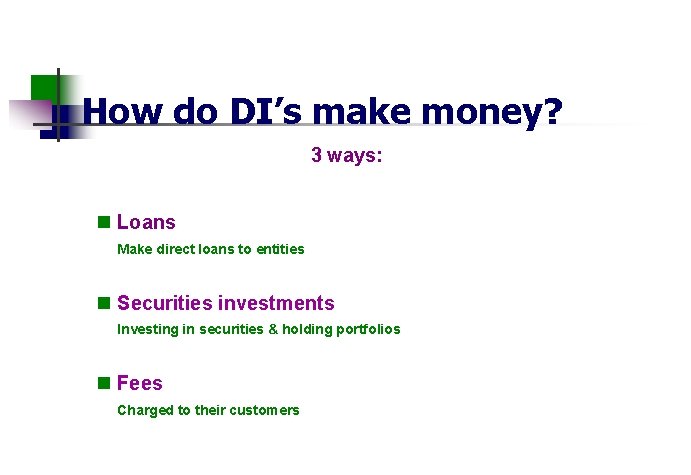 How do DI’s make money? 3 ways: n Loans Make direct loans to entities