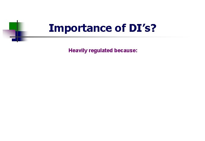 Importance of DI’s? Heavily regulated because: 
