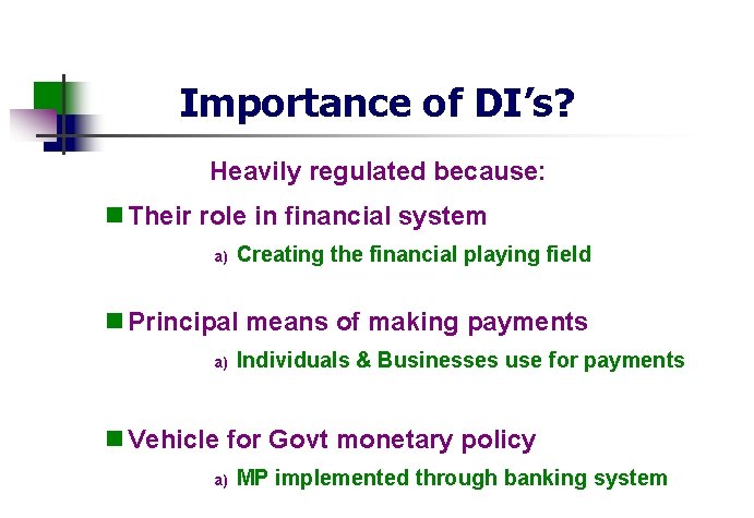 Importance of DI’s? Heavily regulated because: n Their role in financial system a) Creating