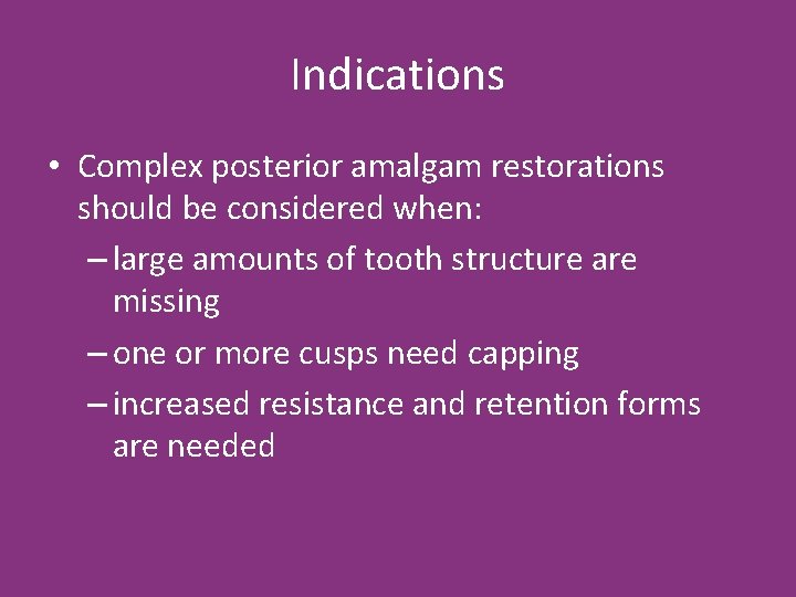 Indications • Complex posterior amalgam restorations should be considered when: – large amounts of