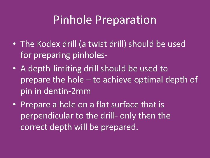 Pinhole Preparation • The Kodex drill (a twist drill) should be used for preparing