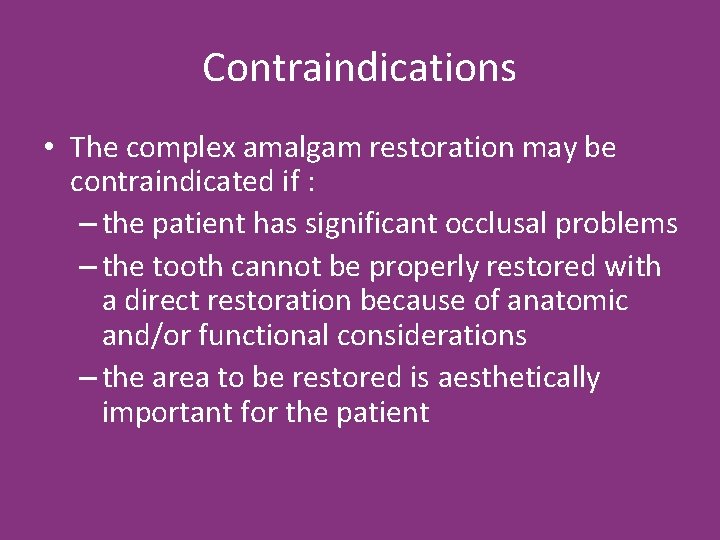 Contraindications • The complex amalgam restoration may be contraindicated if : – the patient