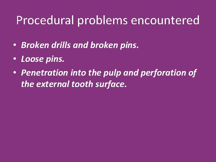 Procedural problems encountered • Broken drills and broken pins. • Loose pins. • Penetration