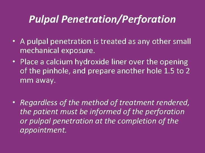 Pulpal Penetration/Perforation • A pulpal penetration is treated as any other small mechanical exposure.
