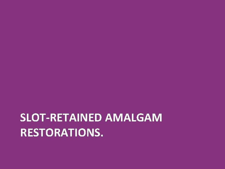 SLOT-RETAINED AMALGAM RESTORATIONS. 