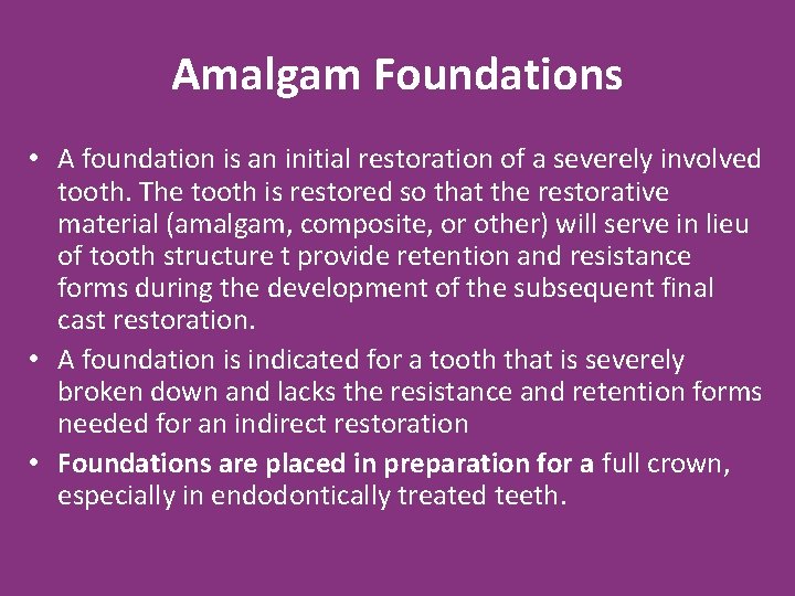 Amalgam Foundations • A foundation is an initial restoration of a severely involved tooth.