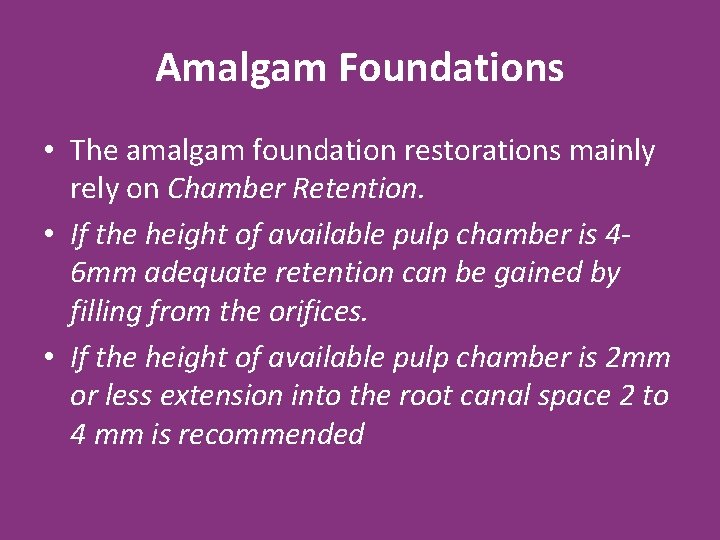 Amalgam Foundations • The amalgam foundation restorations mainly rely on Chamber Retention. • If