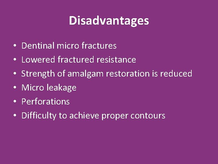 Disadvantages • • • Dentinal micro fractures Lowered fractured resistance Strength of amalgam restoration