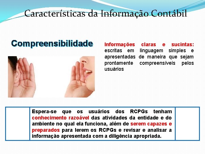 Características da Informação Contábil Compreensibilidade Informações claras e sucintas: escritas em linguagem simples e