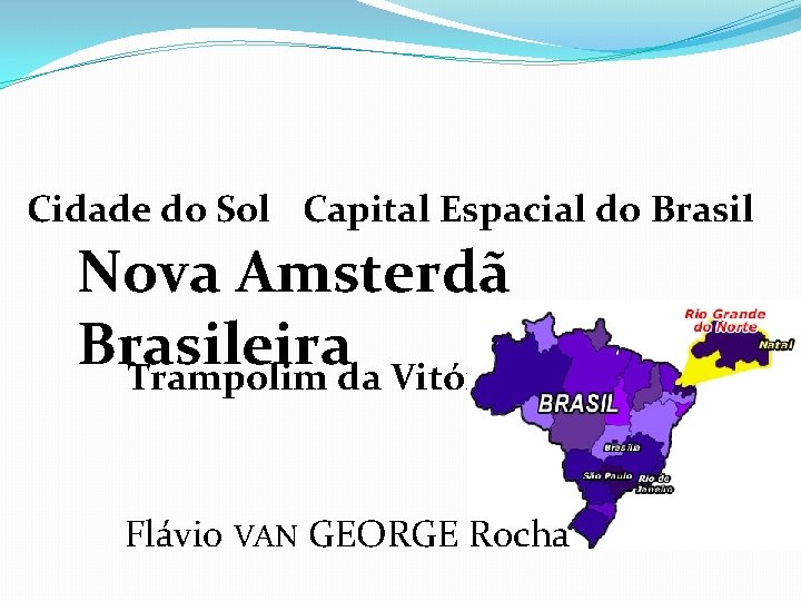 Cidade do Sol Capital Espacial do Brasil Nova Amsterdã Brasileira Trampolim da Vitória Flávio