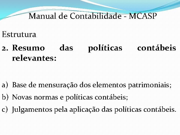 Manual de Contabilidade - MCASP Estrutura 2. Resumo das relevantes: políticas contábeis a) Base