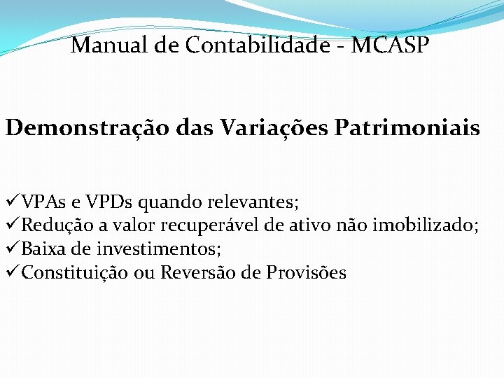 Manual de Contabilidade - MCASP Demonstração das Variações Patrimoniais üVPAs e VPDs quando relevantes;