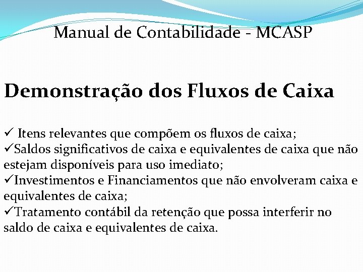 Manual de Contabilidade - MCASP Demonstração dos Fluxos de Caixa ü Itens relevantes que