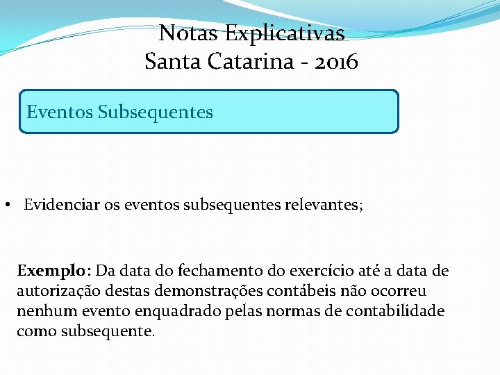 Notas Explicativas Santa Catarina - 2016 Eventos Subsequentes • Evidenciar os eventos subsequentes relevantes;